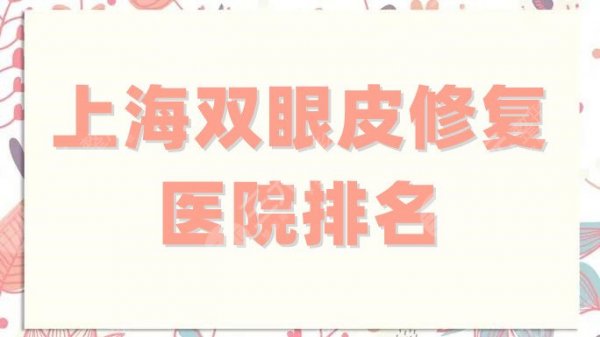 上海双眼皮修复医院排名分享,美立方、薇琳、玫瑰等5家在线实力PK 上海双眼皮修复医院排名分享,美立方、薇琳、玫瑰等5家在线实力PK