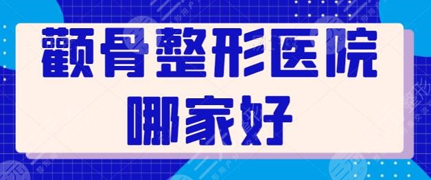 颧骨整形医院哪家好？五家国内技术实力天花板，九院整复科实力当之无愧！