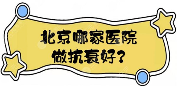 北京哪家医院做抗衰好？有名的5家机构盘点:欧洲之星、热玛吉等都有！