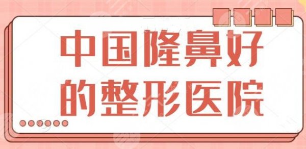 中国隆鼻好的整形医院排名,这五家医院众望所归,助你完成“翘鼻”梦想~ 中国隆鼻好的整形医院排名,这五家医院众望所归,助你完成“翘鼻”梦想~