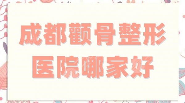 成都颧骨整形医院哪家好?全新排名名单出炉,各家实力都很超群! 成都颧骨整形医院哪家好?全新排名名单出炉,各家实力都很超群!