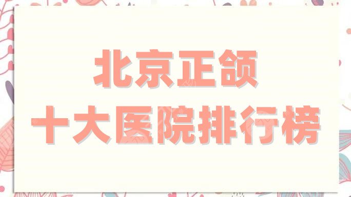 北京正颌十大医院排行榜