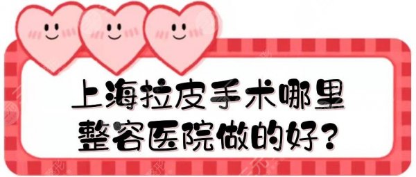 上海拉皮手术哪里整容医院做的好?排名前五+医生名单+价格明细! 上海拉皮手术哪里整容医院做的好?排名前五+医生名单+价格明细!