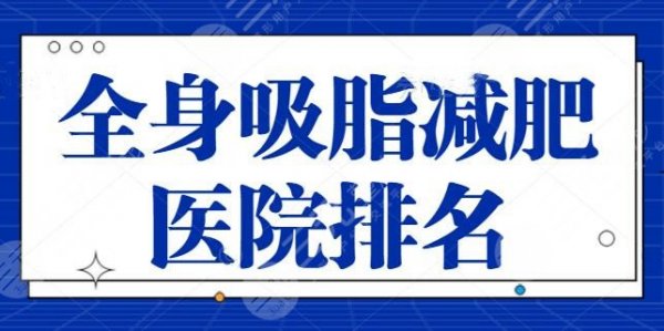 全身吸脂减肥医院排名:想成功减脂不反弹?杭州美莱,西安画美都是好去处 全身吸脂减肥医院排名:想成功减脂不反弹?杭州美莱,西安画美都是好去处