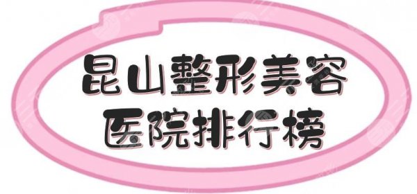 昆山整形美容医院排行榜+费用一览!盘点5家口碑实力均在线的医美~ 昆山整形美容医院排行榜+费用一览!盘点5家口碑实力均在线的医美~