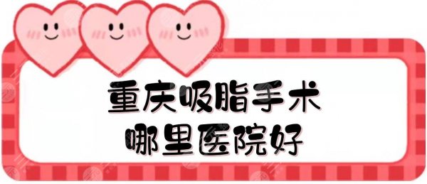 重庆吸脂手术哪里医院好？抽脂整形医院排名+大概价钱预览！5家公立~