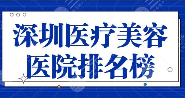 深圳医疗美容医院排名榜：公立和私立上榜理由逐一点评，深圳美联臣锁定前三~